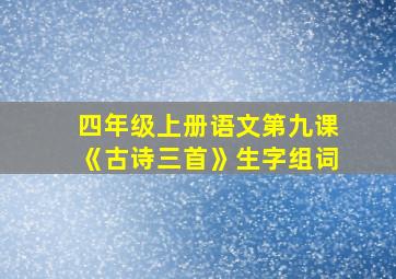 四年级上册语文第九课《古诗三首》生字组词