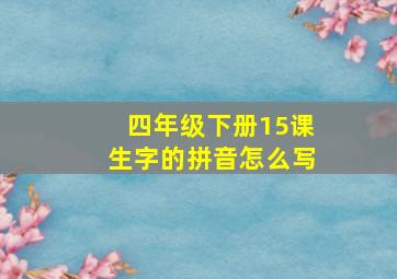 四年级下册15课生字的拼音怎么写