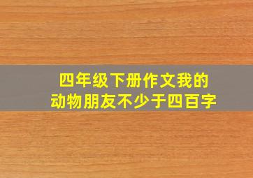 四年级下册作文我的动物朋友不少于四百字