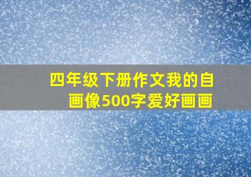 四年级下册作文我的自画像500字爱好画画