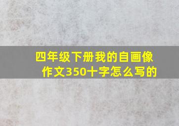 四年级下册我的自画像作文350十字怎么写的