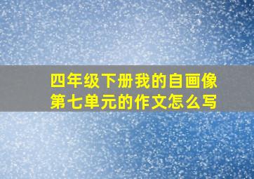 四年级下册我的自画像第七单元的作文怎么写