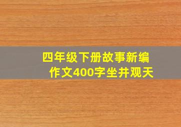 四年级下册故事新编作文400字坐井观天