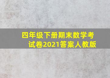 四年级下册期末数学考试卷2021答案人教版