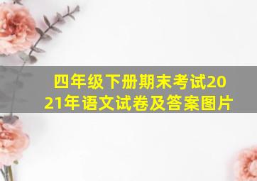 四年级下册期末考试2021年语文试卷及答案图片