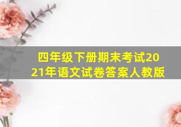 四年级下册期末考试2021年语文试卷答案人教版