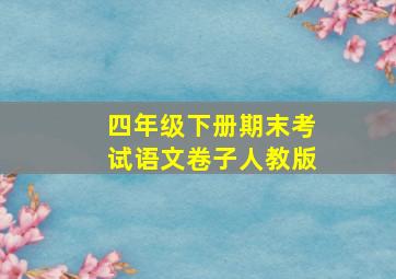 四年级下册期末考试语文卷子人教版