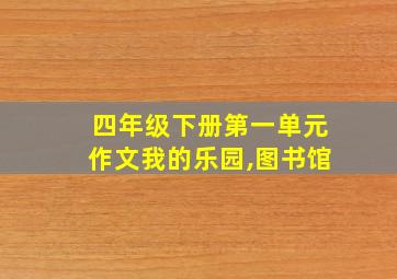 四年级下册第一单元作文我的乐园,图书馆