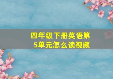 四年级下册英语第5单元怎么读视频