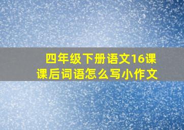 四年级下册语文16课课后词语怎么写小作文