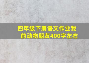 四年级下册语文作业我的动物朋友400字左右