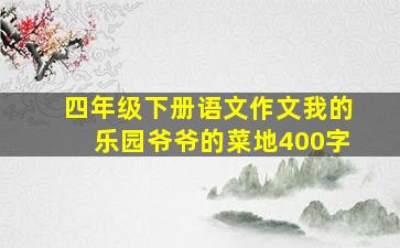 四年级下册语文作文我的乐园爷爷的菜地400字