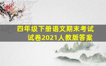 四年级下册语文期末考试试卷2021人教版答案