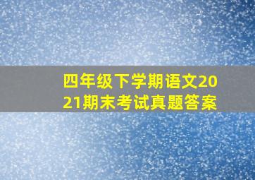 四年级下学期语文2021期末考试真题答案