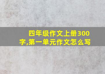 四年级作文上册300字,第一单元作文怎么写