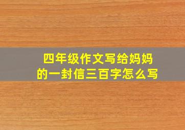 四年级作文写给妈妈的一封信三百字怎么写