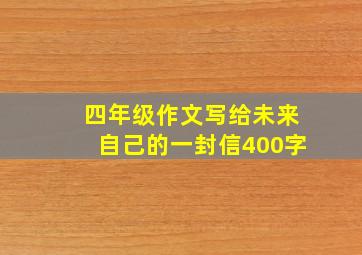 四年级作文写给未来自己的一封信400字