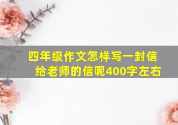 四年级作文怎样写一封信给老师的信呢400字左右