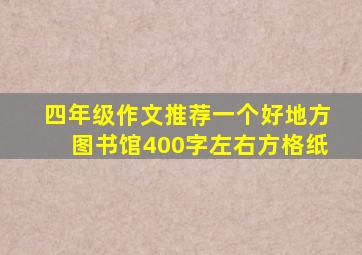 四年级作文推荐一个好地方图书馆400字左右方格纸