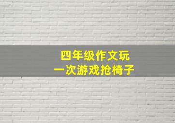 四年级作文玩一次游戏抢椅子