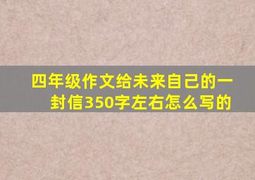 四年级作文给未来自己的一封信350字左右怎么写的