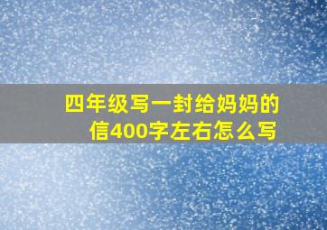 四年级写一封给妈妈的信400字左右怎么写