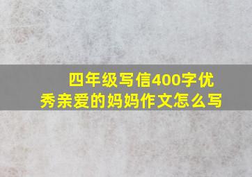 四年级写信400字优秀亲爱的妈妈作文怎么写