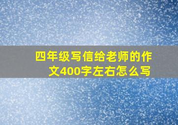 四年级写信给老师的作文400字左右怎么写