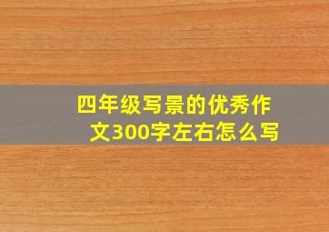 四年级写景的优秀作文300字左右怎么写