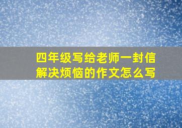 四年级写给老师一封信解决烦恼的作文怎么写