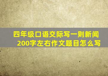 四年级口语交际写一则新闻200字左右作文题目怎么写