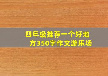 四年级推荐一个好地方350字作文游乐场