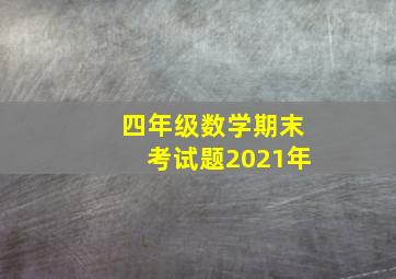 四年级数学期末考试题2021年