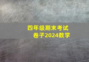 四年级期末考试卷子2024数学