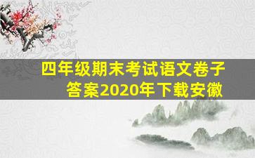 四年级期末考试语文卷子答案2020年下载安徽