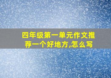 四年级第一单元作文推荐一个好地方,怎么写