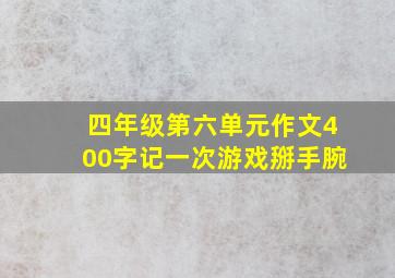 四年级第六单元作文400字记一次游戏掰手腕