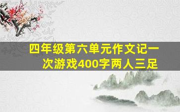 四年级第六单元作文记一次游戏400字两人三足