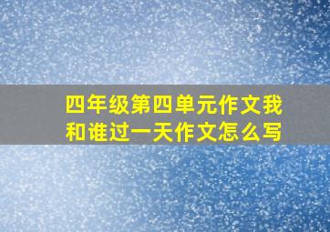 四年级第四单元作文我和谁过一天作文怎么写