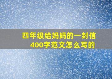 四年级给妈妈的一封信400字范文怎么写的