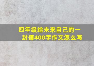 四年级给未来自己的一封信400字作文怎么写