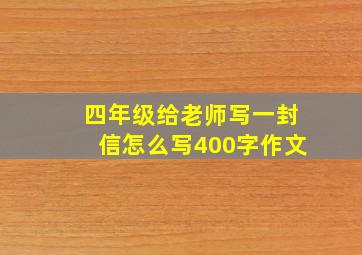 四年级给老师写一封信怎么写400字作文