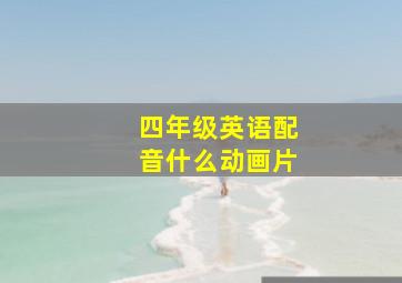 四年级英语配音什么动画片