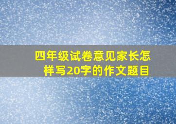 四年级试卷意见家长怎样写20字的作文题目