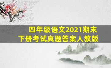 四年级语文2021期末下册考试真题答案人教版