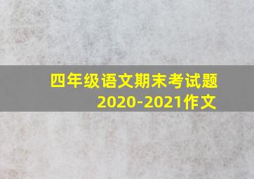 四年级语文期末考试题2020-2021作文