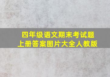 四年级语文期末考试题上册答案图片大全人教版