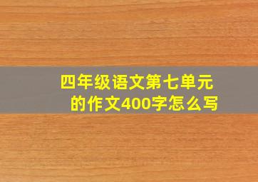 四年级语文第七单元的作文400字怎么写