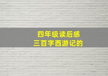 四年级读后感三百字西游记的