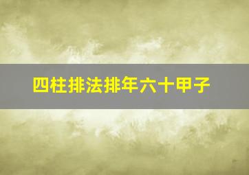 四柱排法排年六十甲子